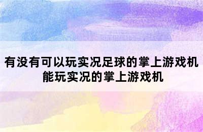 有没有可以玩实况足球的掌上游戏机 能玩实况的掌上游戏机